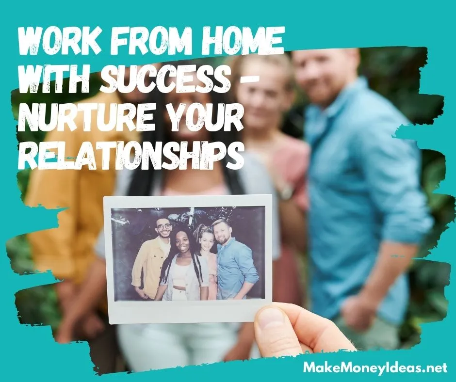 Work from home with Success - Nurture your relationships